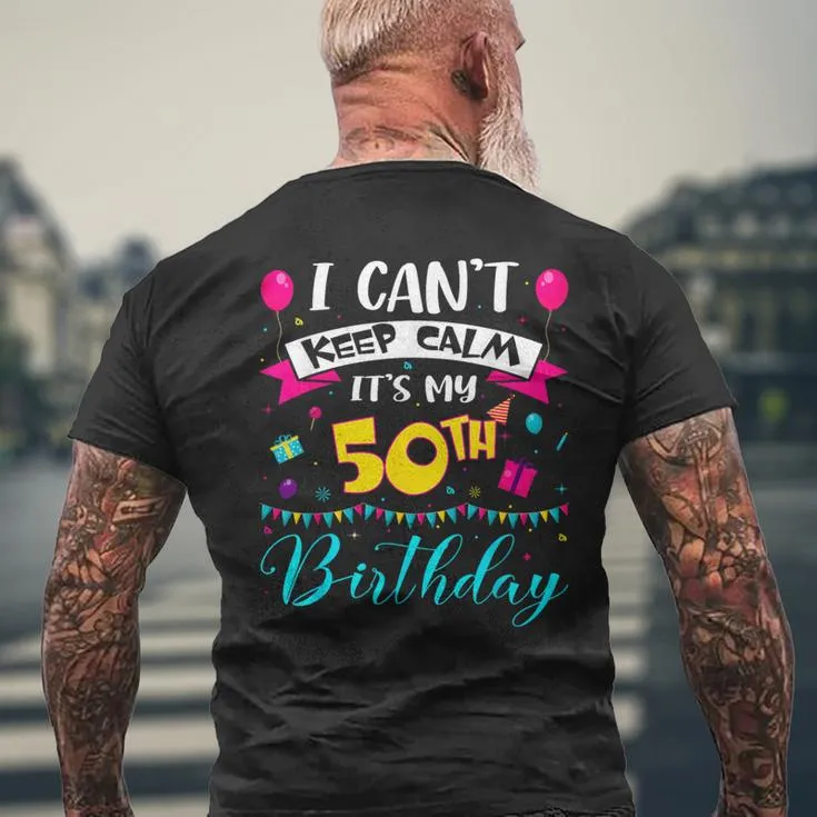 I Can't Keep Calm It's My 50Th Birthday 50 Year Old Men's T-shirt Back Print