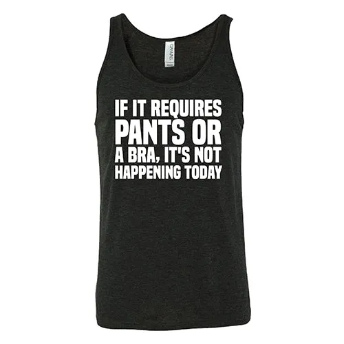 If It Requires Pants & A Bra, It's Not Happening Shirt Unisex