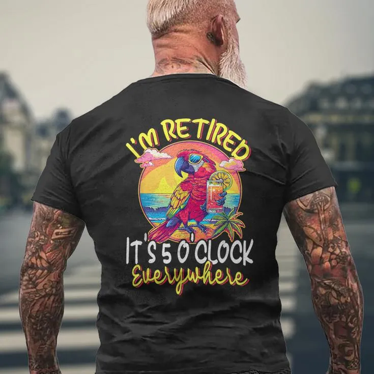 I'm Retired It's 5 O'clock Everywhere 5 Oclock Somewhere Men's T-shirt Back Print