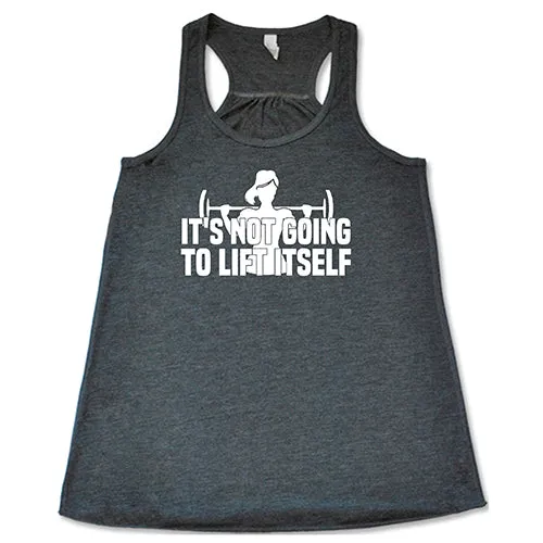 It's Not Going To Lift Itself Shirt