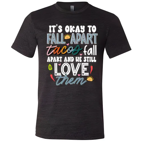 It's Okay To Fall Apart Tacos Fall Apart And We Still Love Them Shirt Unisex