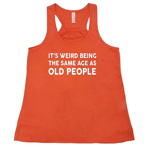 It's Weird Being The Same Age As Old People Shirt