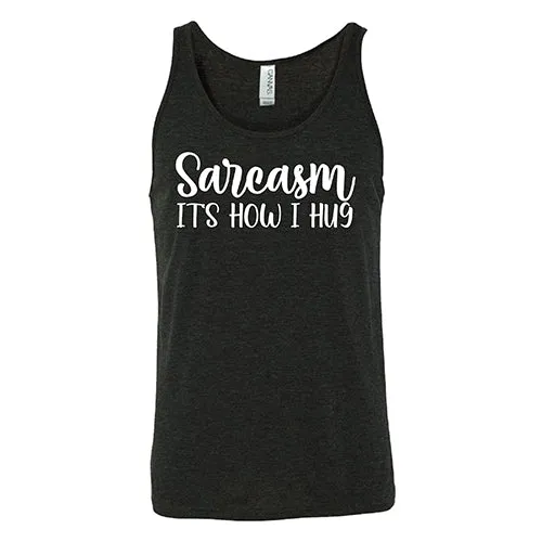 Sarcasm, It's How I Hug Shirt Unisex