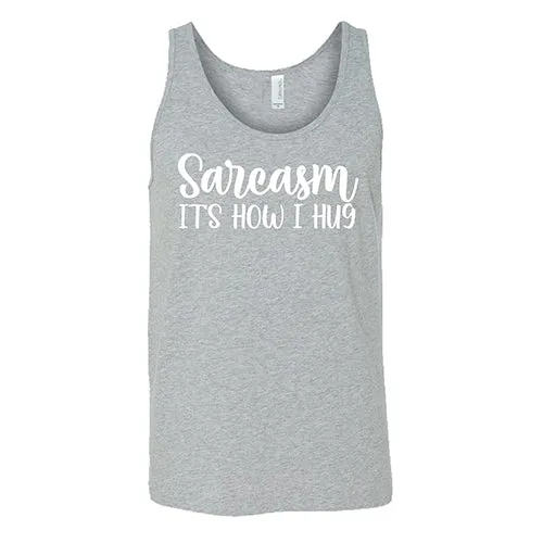 Sarcasm, It's How I Hug Shirt Unisex