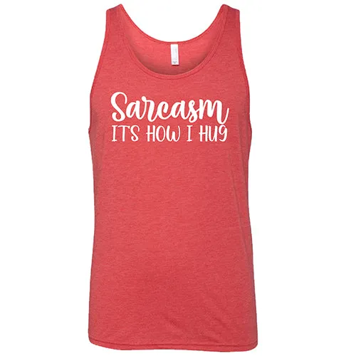 Sarcasm, It's How I Hug Shirt Unisex