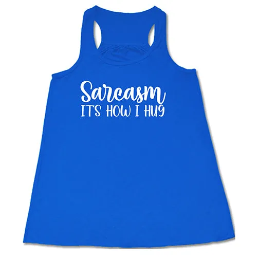 Sarcasm, It's How I Hug Shirt