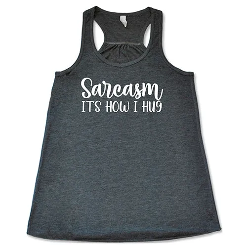 Sarcasm, It's How I Hug Shirt