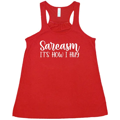 Sarcasm, It's How I Hug Shirt